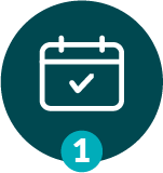 Graphic for first step in process, dark teal circle with a white line drawing of a calendar with a checkmark on it and the number one.